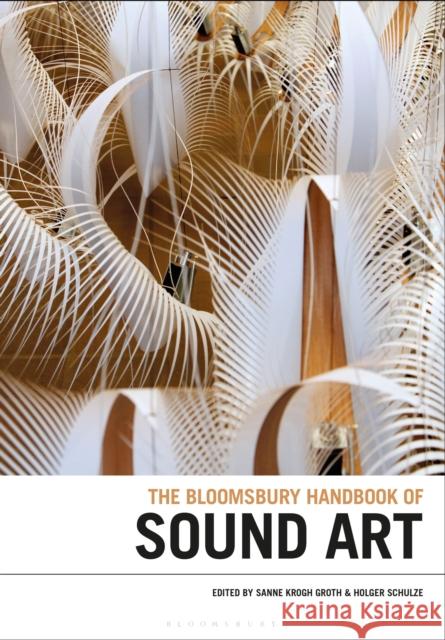 The Bloomsbury Handbook of Sound Art Sanne Krogh Groth Holger Schulze 9781501338793 Bloomsbury Academic