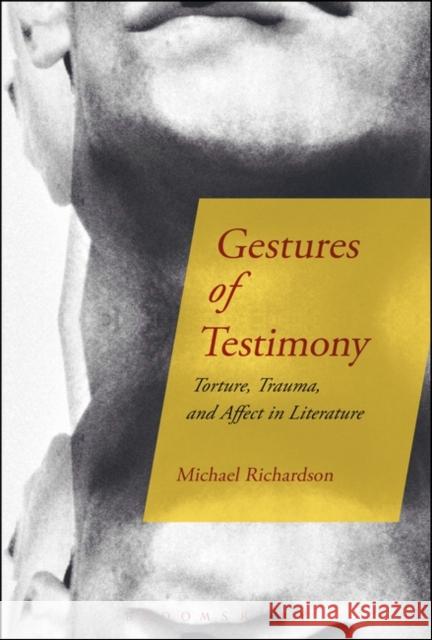 Gestures of Testimony: Torture, Trauma, and Affect in Literature Michael Richardson 9781501339400