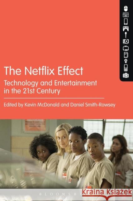 The Netflix Effect: Technology and Entertainment in the 21st Century Kevin McDonald Daniel Smith-Rowsey 9781501340185 Bloomsbury Academic