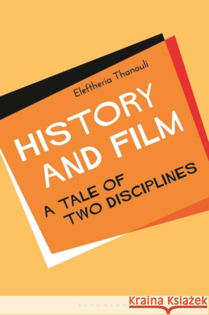 History and Film: A Tale of Two Disciplines Eleftheria Thanouli 9781501340789 Bloomsbury Academic