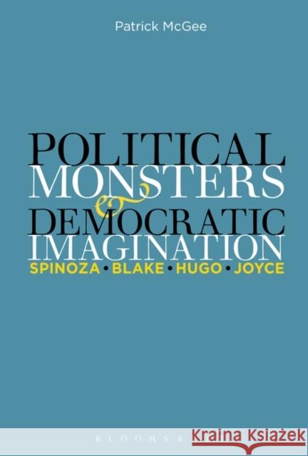 Political Monsters and Democratic Imagination: Spinoza, Blake, Hugo, Joyce Patrick McGee 9781501341236