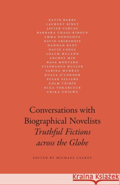 Conversations with Biographical Novelists: Truthful Fictions Across the Globe Michael Lackey 9781501341458 Bloomsbury Academic