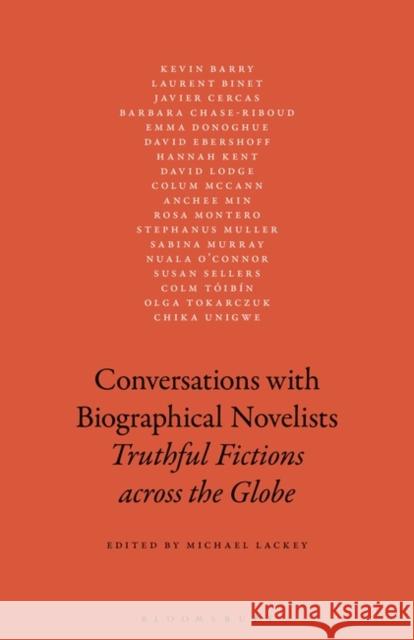 Conversations with Biographical Novelists: Truthful Fictions Across the Globe Michael Lackey 9781501341465 Bloomsbury Academic