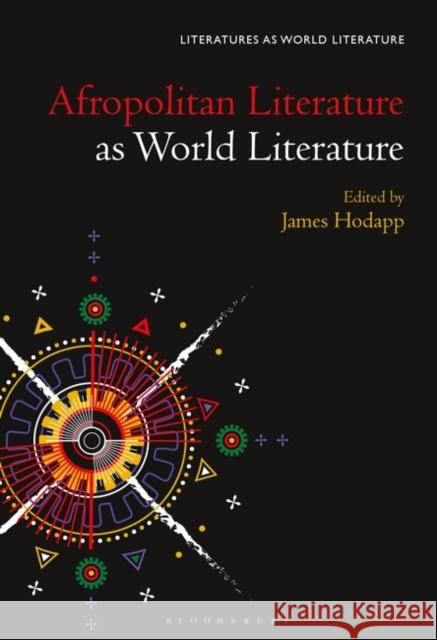 Afropolitan Literature as World Literature James Hodapp Thomas Oliver Beebee 9781501342585 Bloomsbury Academic