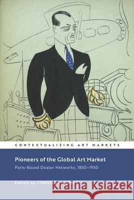 Pioneers of the Global Art Market: Paris-Based Dealer Networks, 1850-1950 Christel H. Force Kathryn Brown 9781501342769 Bloomsbury Visual Arts