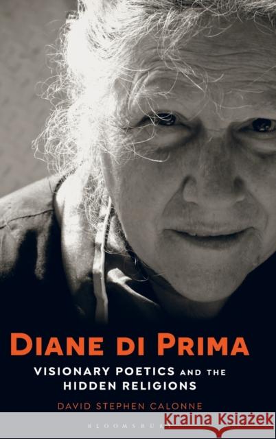 Diane Di Prima: Visionary Poetics and the Hidden Religions David Stephen Calonne 9781501342905