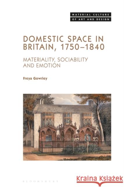 Domestic Space in Britain, 1750-1840: Materiality, Sociability and Emotion Gowrley, Freya 9781501343360