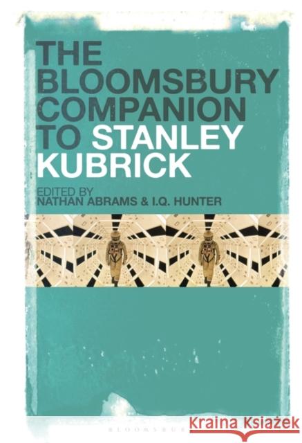 The Bloomsbury Companion to Stanley Kubrick I. Q. Hunter Nathan Abrams 9781501343629 Bloomsbury Academic