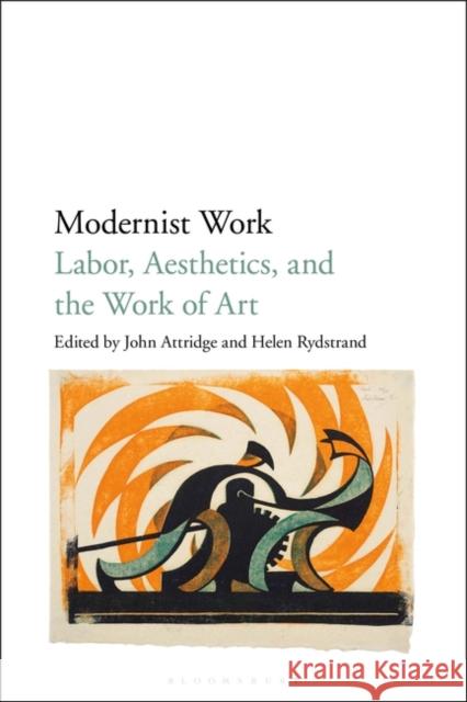 Modernist Work: Labor, Aesthetics, and the Work of Art John Attridge Helen Rydstrand 9781501344015