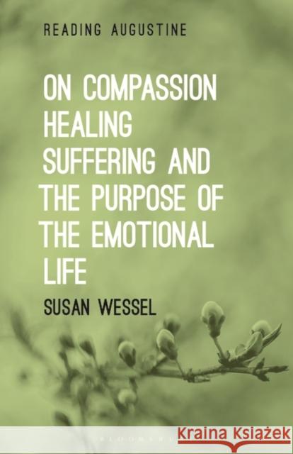 On Compassion, Healing, Suffering, and the Purpose of the Emotional Life Susan Wessel Miles Hollingworth 9781501344527 Bloomsbury Academic