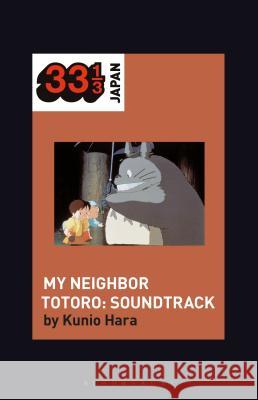 Joe Hisaishi's Soundtrack for My Neighbor Totoro Hara, Kunio 9781501345128 Bloomsbury Academic