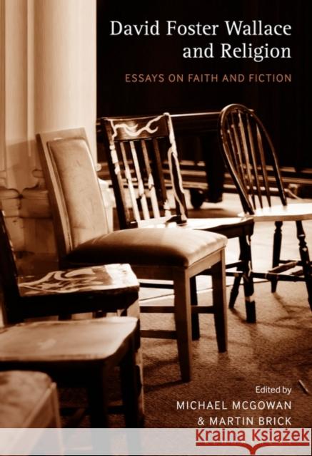 David Foster Wallace and Religion: Essays on Faith and Fiction Michael McGowan Martin Brick 9781501345289 Bloomsbury Academic