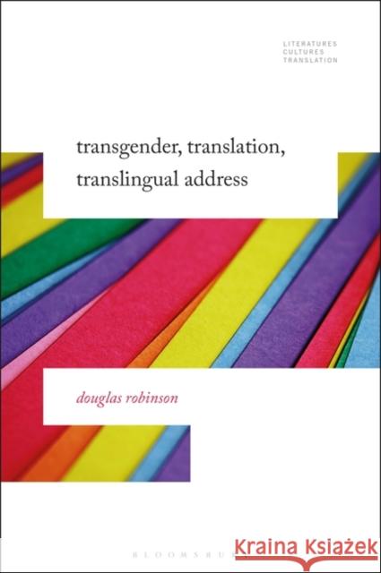 Transgender, Translation, Translingual Address Douglas Robinson Brian James Baer Michelle Woods 9781501345548 Bloomsbury Academic