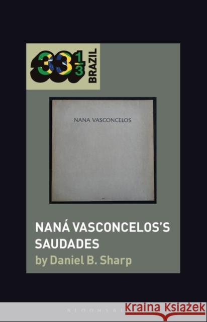 Nana Vasconcelos’s Saudades Daniel B. (Tulane University, USA) Sharp 9781501345708 Bloomsbury Academic