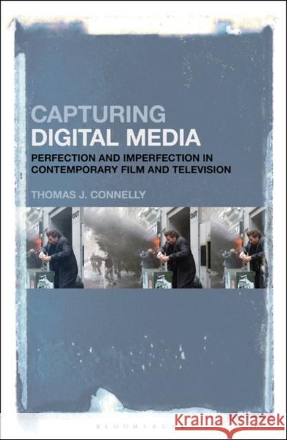 Capturing Digital Media: Perfection and Imperfection in Contemporary Film and Television Connelly, Thomas J. 9781501345869