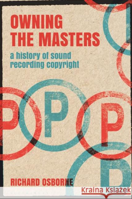 Owning the Masters: A History of Sound Recording Copyright Richard Osborne Matt Brennan Simon Frith 9781501345913