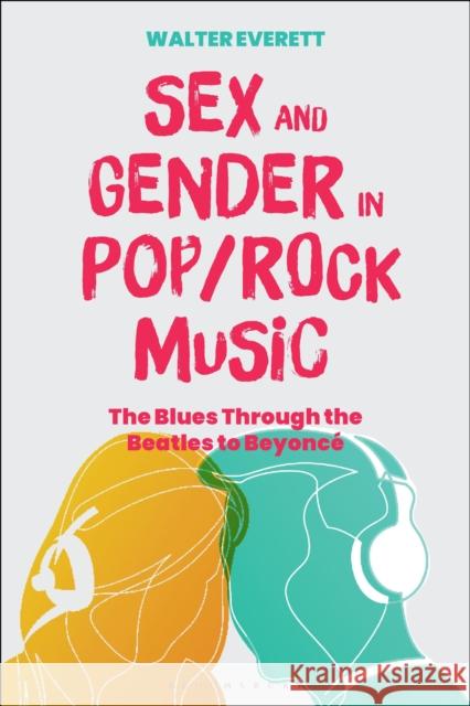 Sex and Gender in Pop/Rock Music: The Blues Through the Beatles to Beyonce Prof Walter (Professor Emeritus, University of Michigan, USA) Everett 9781501345951