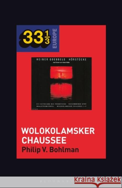 Heiner Muller and Heiner Goebbels’s Wolokolamsker Chaussee Prof Philip V. (University of Chicago, USA) Bohlman 9781501346156