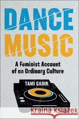 Dance Music: A Critical Study of Ordinary Culture Gadir, Tami 9781501346408 Bloomsbury Academic