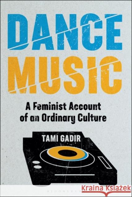 Dance Music: A Critical Study of Ordinary Culture Gadir, Tami 9781501346415 Bloomsbury Academic