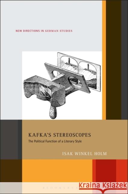 Kafka's Stereoscopes: The Political Function of a Literary Style Isak Winkel Holm Imke Meyer 9781501347825 Bloomsbury Academic