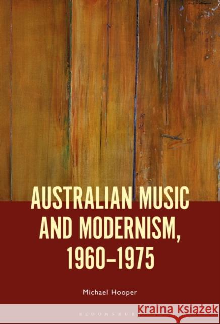 Australian Music and Modernism, 1960-1975 Michael Hooper 9781501348181 Bloomsbury Academic