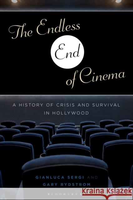 The Endless End of Cinema: A History of Crisis and Survival in Hollywood Sergi, Gianluca 9781501348556 BLOOMSBURY ACADEMIC