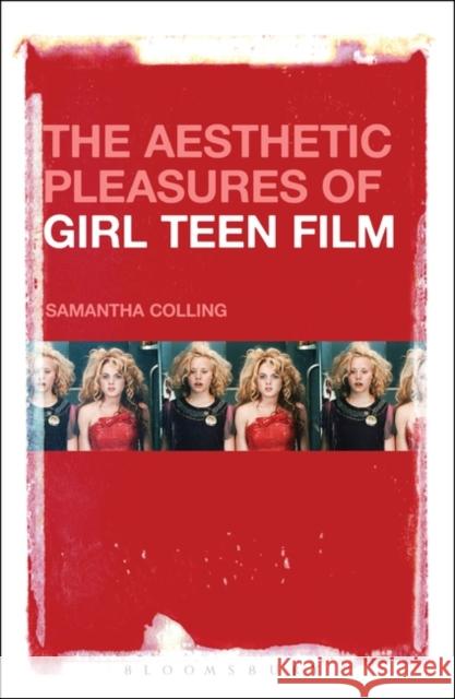The Aesthetic Pleasures of Girl Teen Film Samantha Colling 9781501349010 Bloomsbury Academic