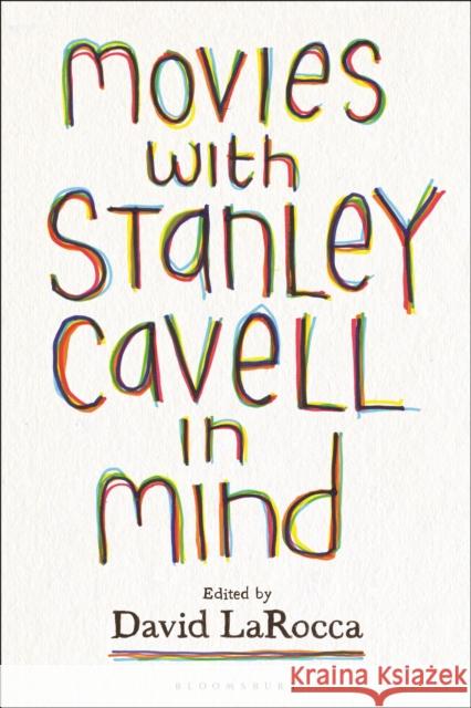 Movies with Stanley Cavell in Mind David Larocca 9781501351914 Bloomsbury Academic