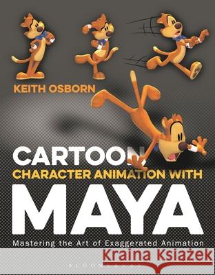 Cartoon Character Animation with Maya: Mastering the Art of Exaggerated Animation Keith Osborn   9781501351983 Bloomsbury Academic USA