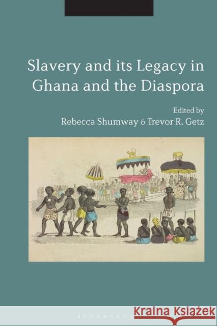 Slavery and Its Legacy in Ghana and the Diaspora Rebecca Shumway Trevor R. Getz 9781501352171