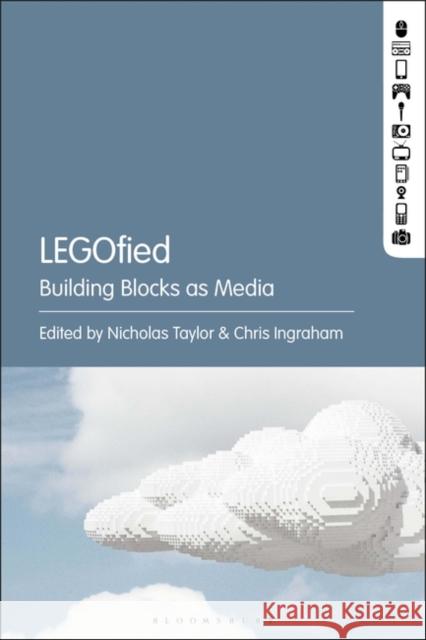 Legofied: Building Blocks as Media Nicholas Taylor Chris Ingraham 9781501354045 Bloomsbury Academic