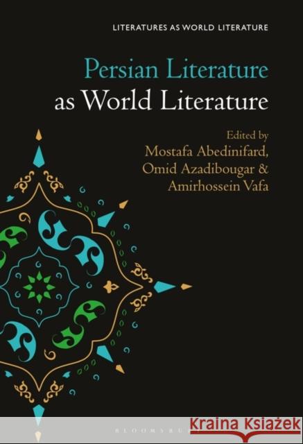Persian Literature as World Literature Mostafa Abedinifard Thomas Oliver Beebee Omid Azadibougar 9781501354229 Bloomsbury Academic