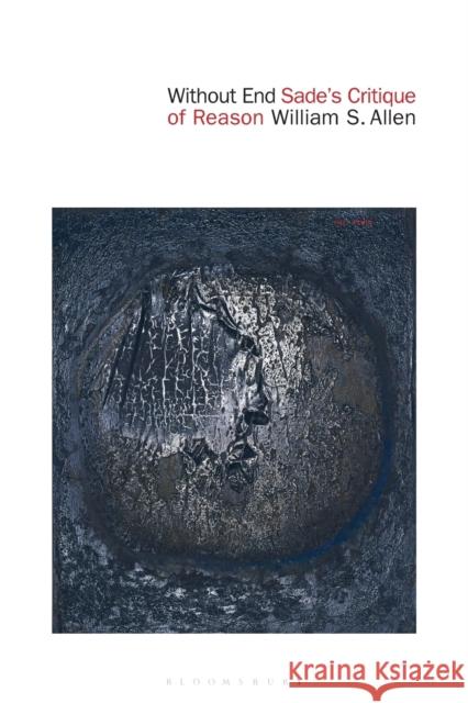 Without End: Sade's Critique of Reason William S. Allen 9781501354625 Bloomsbury Academic