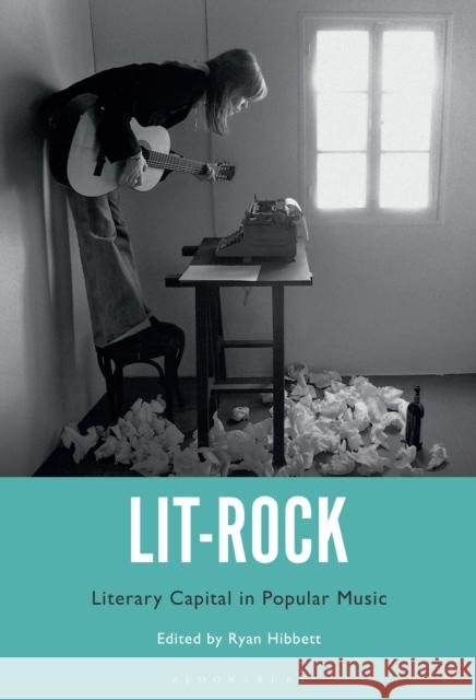 Lit-Rock: Literary Capital in Popular Music Ryan Hibbett (Assistant Professor of English, Northern Illinois University, USA) 9781501354694