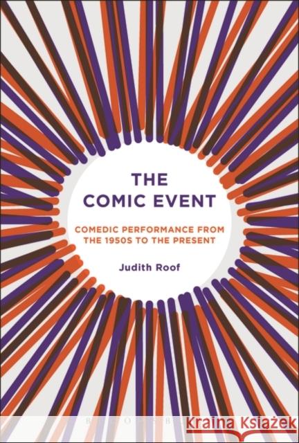The Comic Event: Comedic Performance from the 1950s to the Present Judith Roof 9781501354885