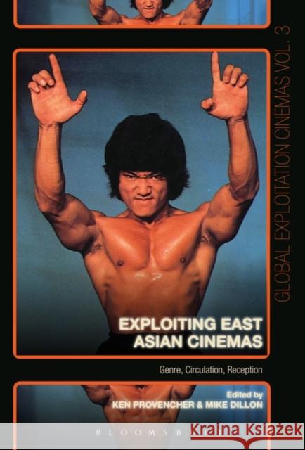 Exploiting East Asian Cinemas: Genre, Circulation, Reception Ken Provencher Austin Fisher Mike Dillon 9781501354892