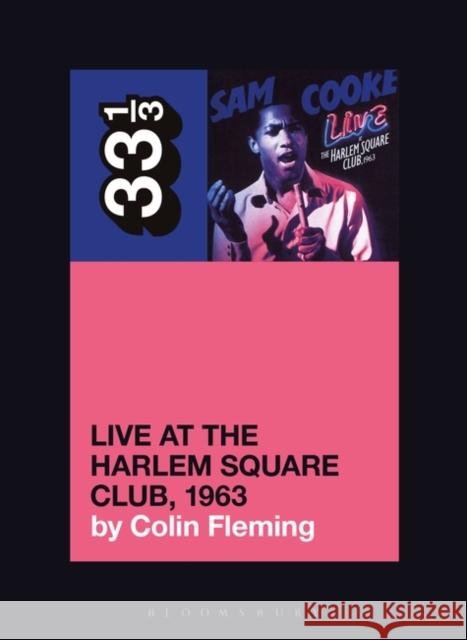Sam Cooke's Live at the Harlem Square Club, 1963 Colin Fleming 9781501355547 Bloomsbury Academic