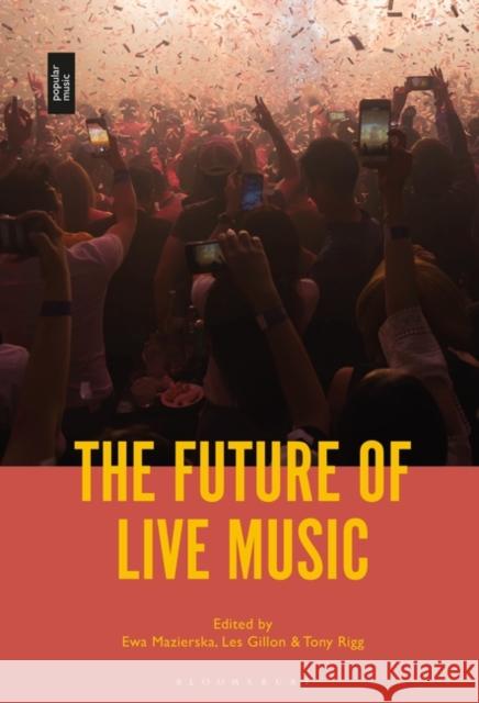 The Future of Live Music Ewa Mazierska Les Gillon Tony Rigg 9781501355875 Bloomsbury Academic