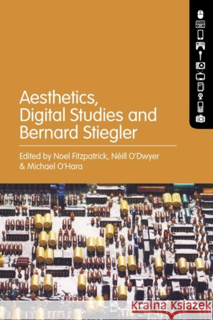 Aesthetics, Digital Studies and Bernard Stiegler Noel Fitzpatrick Neill O'Dwyer Mick O'Hara 9781501356353 Bloomsbury Academic