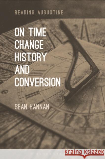 On Time, Change, History, and Conversion Hannan, Sean 9781501356469