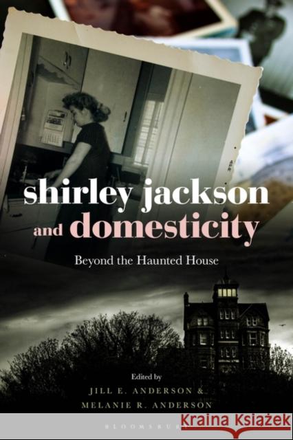 Shirley Jackson and Domesticity: Beyond the Haunted House Jill E. Anderson Melanie R. Anderson 9781501356643 Bloomsbury Academic