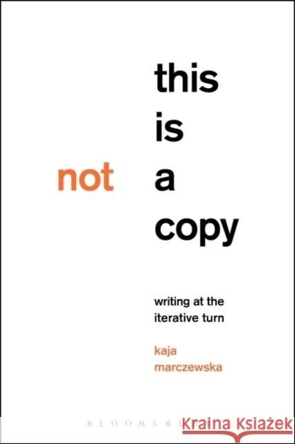 This Is Not a Copy: Writing at the Iterative Turn Kaja Marczewska 9781501357336