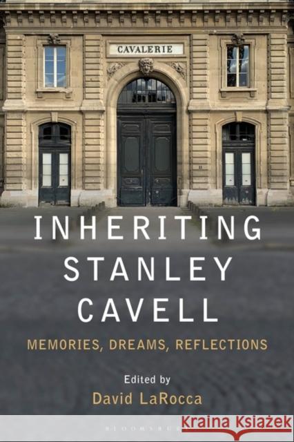 Inheriting Stanley Cavell: Memories, Dreams, Reflections David Larocca 9781501358180 Bloomsbury Academic