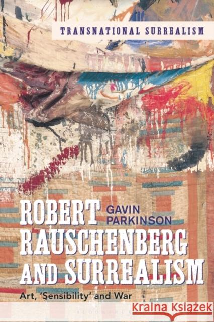 Robert Rauschenberg and Surrealism: Art, 'Sensibility' and War Parkinson, Gavin 9781501358296 Bloomsbury Visual Arts