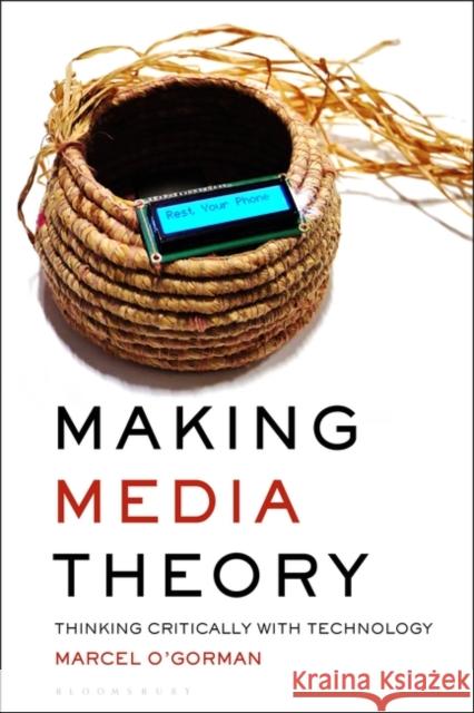 Making Media Theory: Thinking Critically with Technology O'Gorman, Marcel 9781501358616