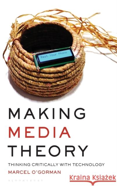 Making Media Theory: Thinking Critically with Technology O'Gorman, Marcel 9781501358623