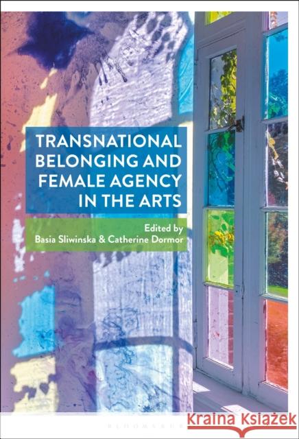 Transnational Belonging and Female Agency in the Arts Sliwinska, Basia 9781501358753