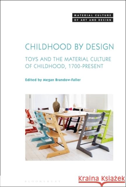 Childhood by Design: Toys and the Material Culture of Childhood, 1700-Present Megan Brandow-Faller Michael Yonan 9781501358890 Bloomsbury Visual Arts