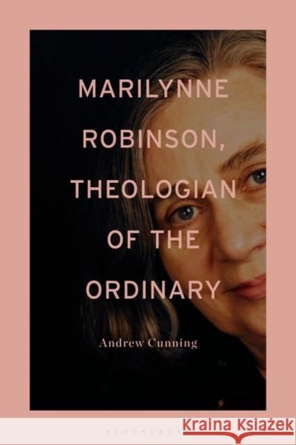 Marilynne Robinson, Theologian of the Ordinary Andrew Cunning 9781501358999 Bloomsbury Academic